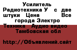 Усилитель Радиотехника-У101с .две штуки › Цена ­ 2 700 - Все города Электро-Техника » Аудио-видео   . Тамбовская обл.